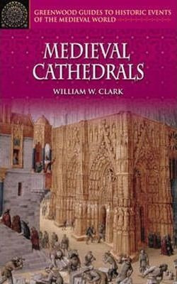 Medieval Cathedrals - William W. Clark