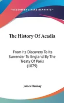 Comprar Libro The History Of Acadia: From Its Discovery To Its Su...