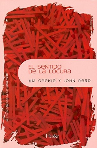 El Sentido De La Locura: La Exploración Del Significado De La Esquizofrenia, De John Read Jim Geekie., Vol. 0. Editorial Herder, Tapa Blanda En Español, 1