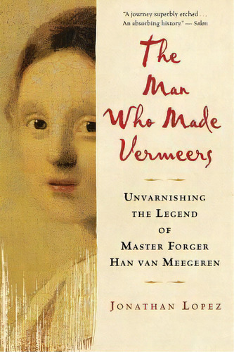 The Man Who Made Vermeers : Unvarnishing The Legend Of Master Forger Han Van Meegeren, De Jonathan Lopez. Editorial Cengage Learning, Inc, Tapa Blanda En Inglés