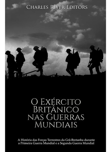 O Exército Britânico Nas Guerras Mundiais: A História Das Fo