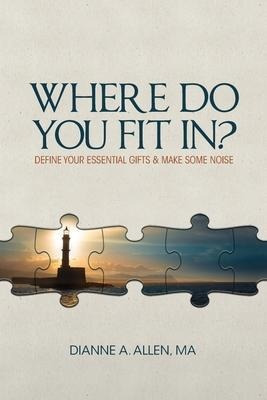 Where Do You Fit In? : Define Your Essential Gifts And Ma...