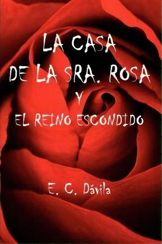 La Casa De La Sra. Rosa Y El Reino Escondido, De E. C. Davila. Editorial Authorhouse, Tapa Blanda En Español