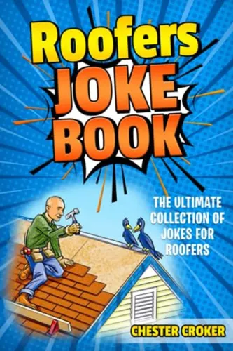 Roofers Joke Book: Funny Roofer Jokes, Gags, Puns And Storie