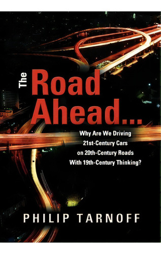 The Road Ahead ... Why Are We Driving 21st-century Cars On 20th-century Roads With 19th-century T..., De Philip Tarnoff. Editorial Strategic Book Publishing Rights Agency Llc, Tapa Dura En Inglés