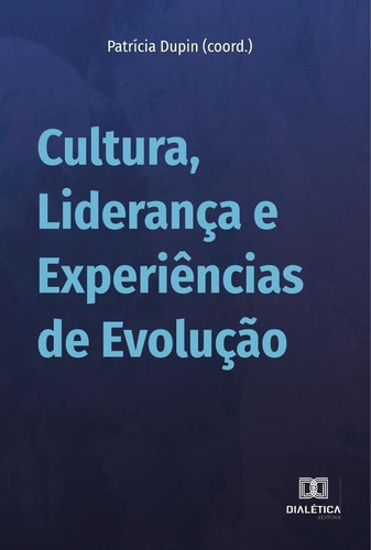 CULTURA, LIDERANÇA E EXPERIÊNCIAS DE EVOLUÇÃO, de PATRICIA DUPIN SANTOS MOREIRA. Editorial EDITORA DIALETICA, tapa blanda en portugués