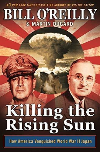 Killing The Rising Sun: How America Vanquished World War Ii 