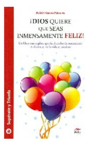 Dios Quiere Que Seas Inmensamente Feliz, De Garcia Palacios, Ruben. Editorial Ediciones Jorge A. Mestas, Tapa Blanda En Español