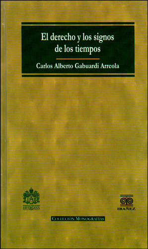 El Derecho Y Los Signos De Los Tiempos, De Carlos Alberto Gabuardi Arreola. Editorial U. Javeriana, Tapa Dura, Edición 2014 En Español