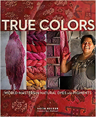 True Colors: World Masters Of Natural Dyes And Pigments, De Keith Recker. Editorial Thrums Books En Inglés