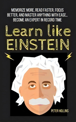 Learn Like Einstein : Memorize More, Read Faster, Focus Better, And Master Anything With Ease... ..., De Peter Hollins. Editorial Pkcs Media, Inc., Tapa Blanda En Inglés