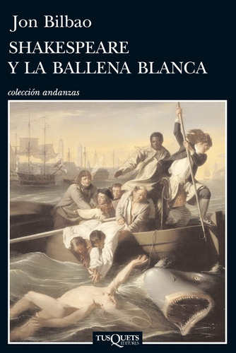 Shakespeare y la ballena blanca, de Bilbao, Jon. Serie Andanzas Editorial Tusquets México, tapa blanda en español, 2014