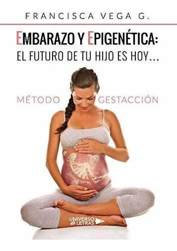 Libro : Embarazo Y Epigenetica El Futuro De Tu Hijo Es Hoy?