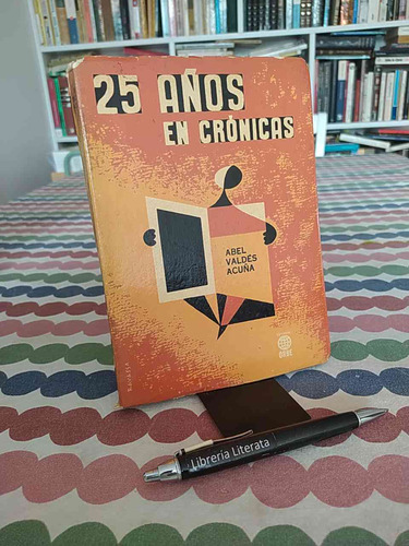 25 Años En Crónicas Abel Valdés Acuña Primera Edición 1965 E