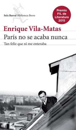 París no se acaba nunca: Tan feliz que ni me enteraba, de Vila-Matas, Enrique. Biblioteca Breve Editorial Seix Barral México, tapa blanda en español, 2015