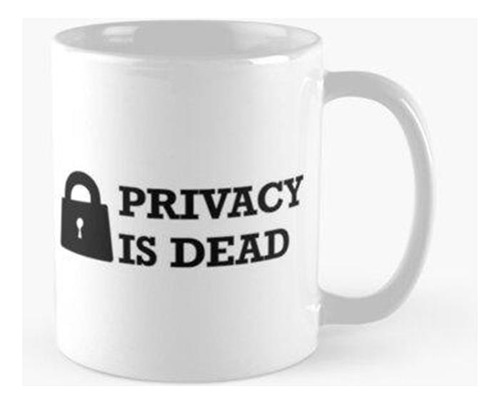 Taza La Privacidad Está Muerta Calidad Premium