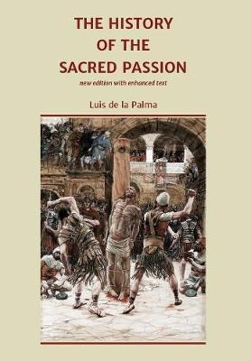 The History Of The Sacred Passion : New Edition With Enha...