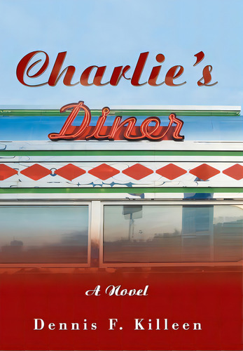Charlie's Diner, De Killeen, Dennis F.. Editorial Xlibris Us, Tapa Dura En Inglés
