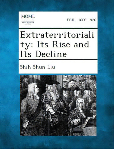 Extraterritoriality: Its Rise And Its Decline, De Liu, Shih Shun. Editorial Bibliolife, Tapa Blanda En Inglés