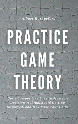 Practica Teoría Del Juego: Obtén Una Ventaja Competitiva Que