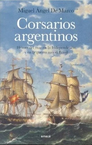 Corsarios Argentinos: Héroes Del Mar En La Independencia