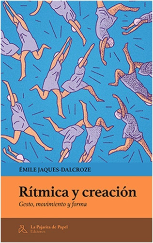 RÃÂtmica y creaciÃÂ³n, de Jaques-Dalcroze, Émile. Editorial LA PAJARITA DE PAPEL EDICIONES, tapa blanda en español