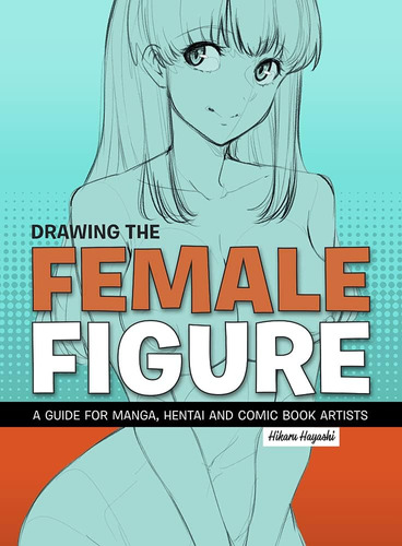 Libro: Drawing The Female Figure: A Guide For Manga, Hentai 