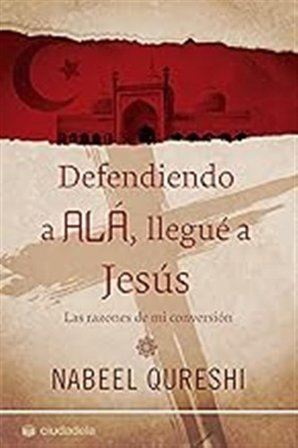 Defendiendo A Alá, Llegué A Jesús (ciudadela) / Nabeel Qures