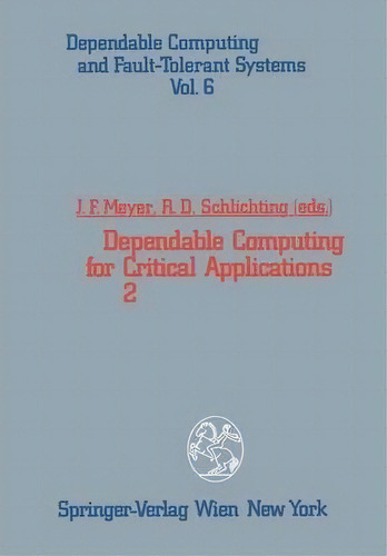 Dependable Computing For Critical Applications 2, De John F. Meyer. Editorial Springer Verlag Gmbh, Tapa Blanda En Inglés