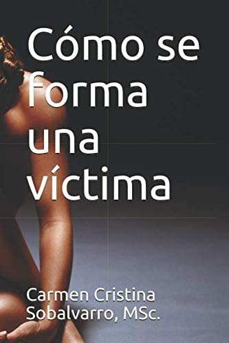Libro: Cómo Se Forma Una Víctima (spanish Edition)