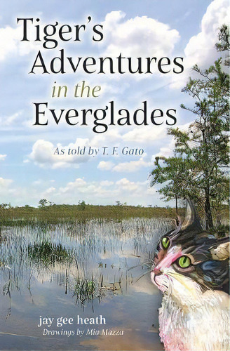 Tiger's Adventures In The Everglades : As Told By T. F. Gato, De Jay Gee Heath. Editorial Joyce G Heath, Tapa Blanda En Inglés