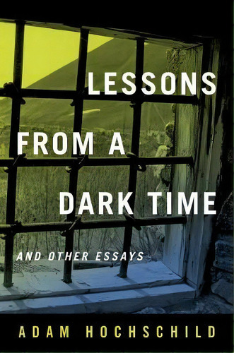 Lessons From A Dark Time And Other Essays, De Adam Hochschild. Editorial University California Press, Tapa Dura En Inglés