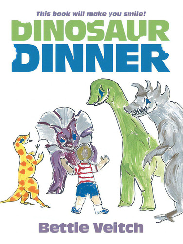 Dinosaur Dinner: This Book Will Make You Smile!, De Veitch, Bettie., Vol. 1. Editorial Authorhouse, Tapa Blanda En Inglés