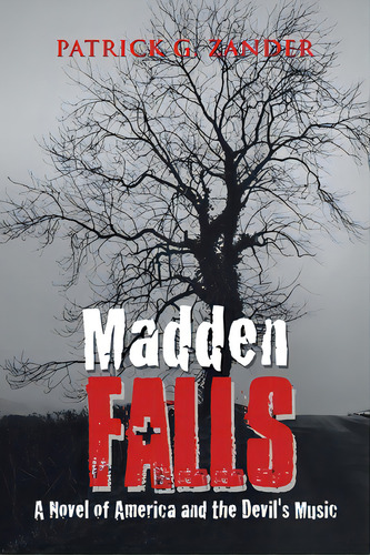 Madden Falls: A Novel Of America And The Devil's Music, De Zander, Patrick G.. Editorial Xlibris Us, Tapa Blanda En Inglés