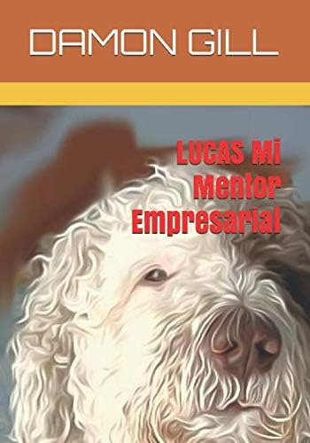 Libro: Lucas Mi Mentor Empresarial (spanish Edition)