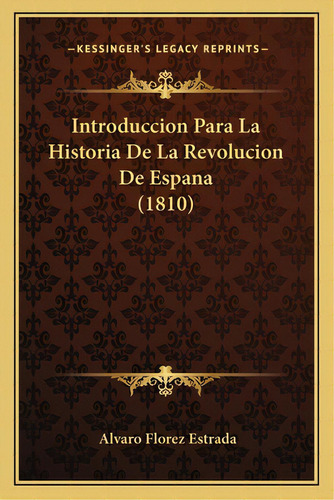 Introduccion Para La Historia De La Revolucion De Espana (1810), De Estrada, Alvaro Florez. Editorial Kessinger Pub Llc, Tapa Blanda En Español