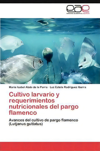 Cultivo Larvario Y Requerimientos Nutricionales Del Pargo Flamenco, De Rodriguez Ibarra Luz Estela. Eae Editorial Academia Espanola, Tapa Blanda En Español