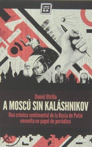 A Moscú Sin Kalashnikov - Libros Del Ko - Daniel Utrilla 