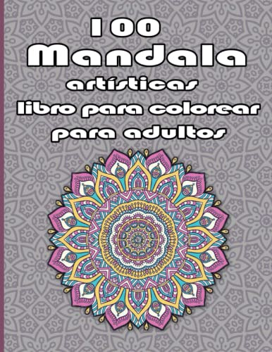 100 Mandala Artisticas Libro Para Colorear Para Adultos: Un