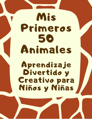 Mis Primeros 50 Animales Aprendizaje Divertido Y Creativo Pa