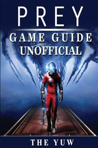 Prey Game Guide Unofficial (en Inglés) / Yuw, The