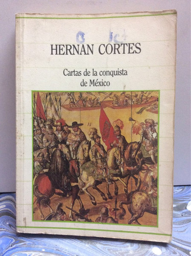 Hernán Cortés - Cartas De La Conquista De México - Historia