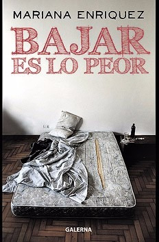 Bajar Es Lo Peor. Mariana Enriquez. Galerna