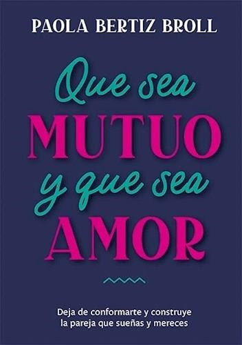 Libro Que Sea Mutuo Y Que Sea Amor - Bertiz Broll, Paola