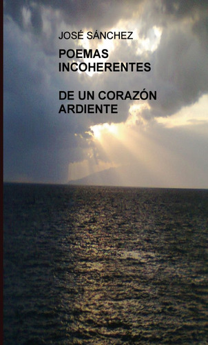 Libro Poemas Incoherentes De Un Corazon Ardiente - Jose S...
