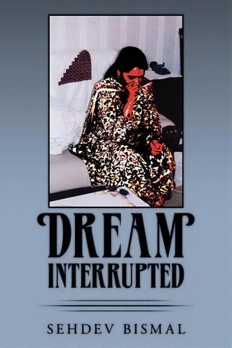 Dream Interrupted, De Sehdev Bismal. Editorial Authorhouse, Tapa Blanda En Inglés