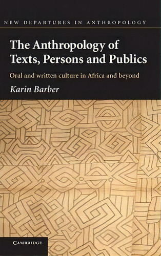 New Departures In Anthropology: The Anthropology Of Texts, Persons And Publics, De Karin Barber. Editorial Cambridge University Press, Tapa Dura En Inglés