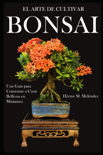 Libro: El Arte De Cultivar Bonsai: Una Guía Para Comenzar A 