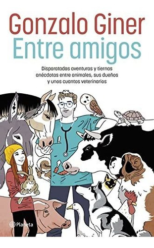 Entre Amigos: Disparatadas Aventuras Y Tiernas Anécdotas Ent