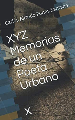 Libro: Xyz Memorias De Un Poeta Urbano: X (edición En